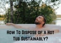 How To Dispose of a Hot Tub Sustainably? (Read on)