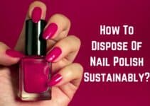 How To Dispose of Nail Polish Sustainably? (Read on)