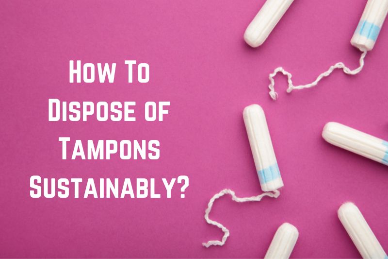 How To Dispose of Tampons Sustainably? (Quick Guide) - Conserve Energy ...